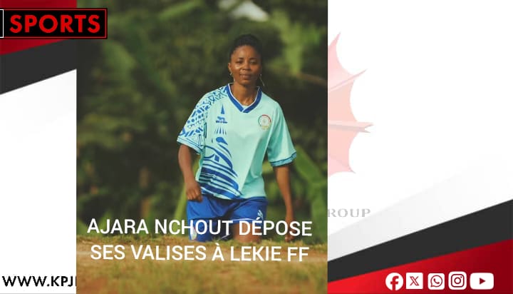 FOOTBALL – FEMININ :   AJARA NCHOUT AJARA DEPOSE SES VALISES A LEKIE FF